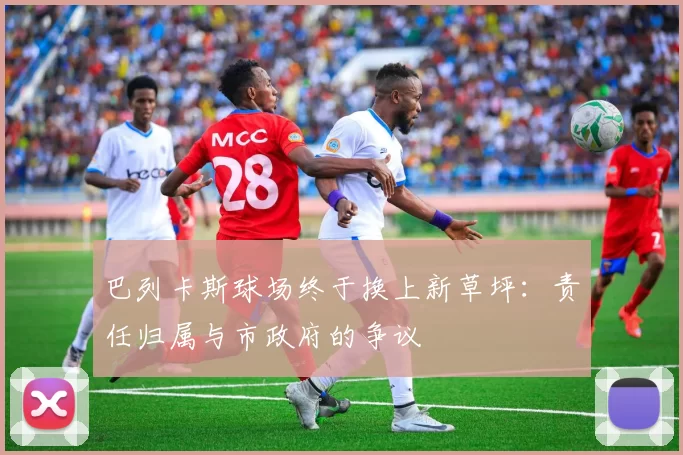 巴列卡斯球场终于换上新草坪：责任归属与市政府的争议