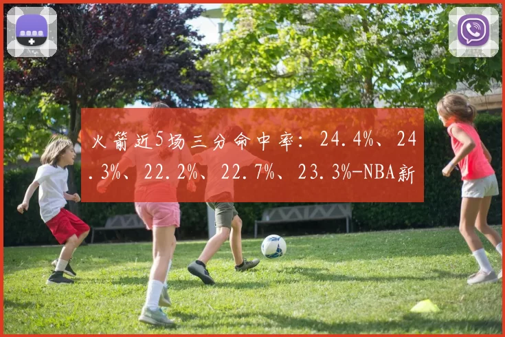 火箭近5场三分命中率:24.4%、24.3%、22.2%、22.7%、23.3%-NBA新闻